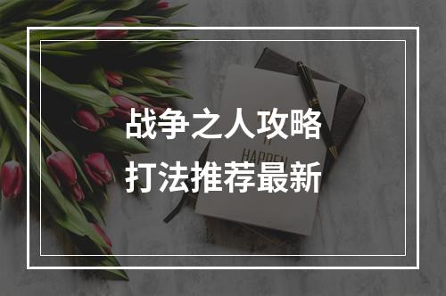 战争之人攻略打法推荐最新