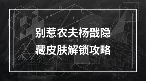 别惹农夫杨戬隐藏皮肤解锁攻略