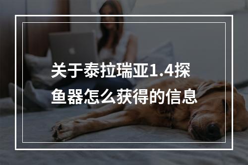 关于泰拉瑞亚1.4探鱼器怎么获得的信息