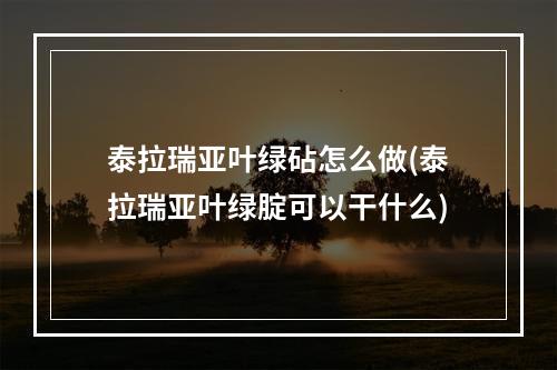 泰拉瑞亚叶绿砧怎么做(泰拉瑞亚叶绿腚可以干什么)