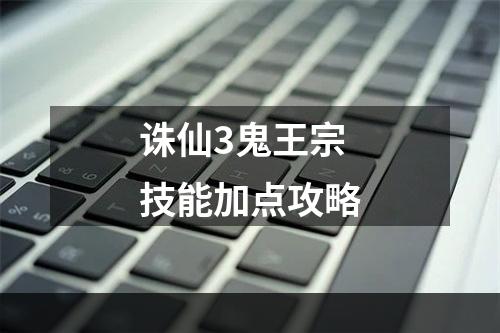 诛仙3鬼王宗技能加点攻略