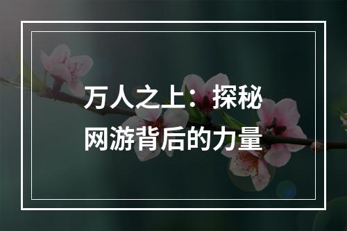 万人之上：探秘网游背后的力量