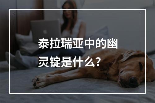 泰拉瑞亚中的幽灵锭是什么？