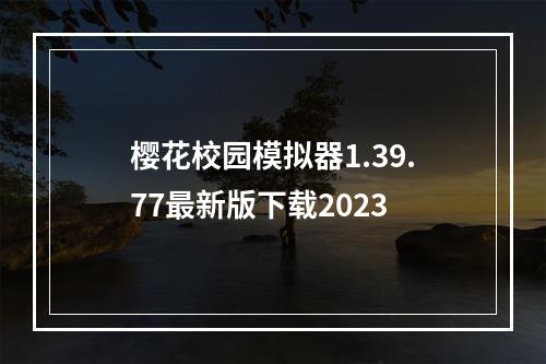 樱花校园模拟器1.39.77最新版下载2023