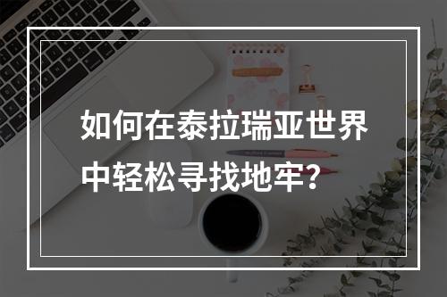 如何在泰拉瑞亚世界中轻松寻找地牢？