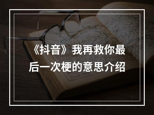 《抖音》我再救你最后一次梗的意思介绍