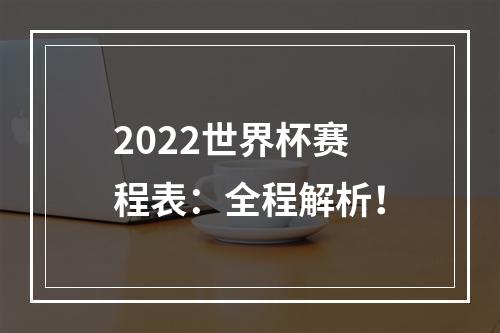 2022世界杯赛程表：全程解析！