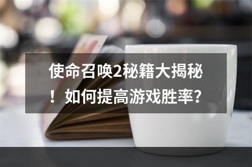 使命召唤2秘籍大揭秘！如何提高游戏胜率？