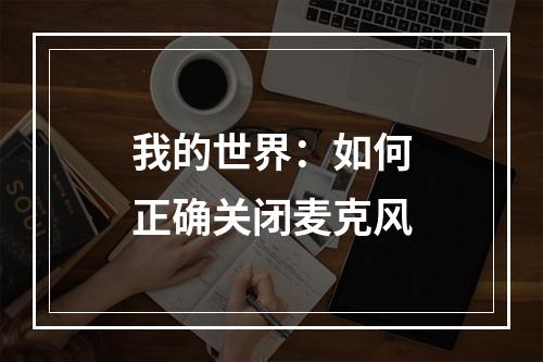 我的世界：如何正确关闭麦克风