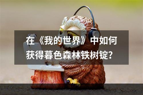 在《我的世界》中如何获得暮色森林铁树锭？