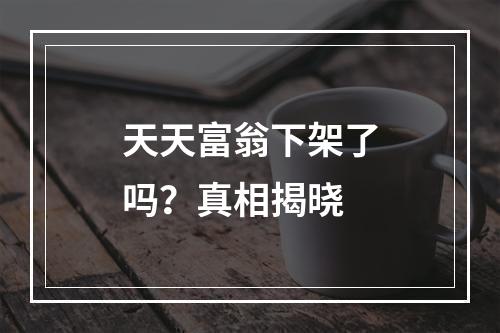 天天富翁下架了吗？真相揭晓