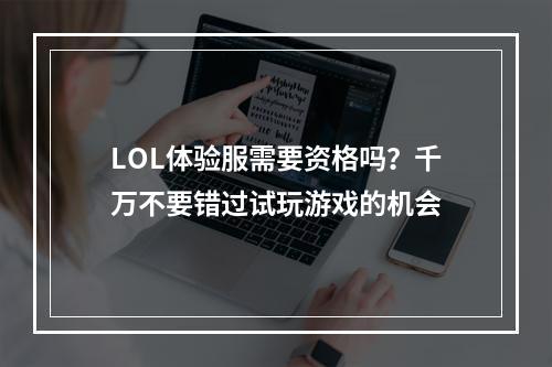 LOL体验服需要资格吗？千万不要错过试玩游戏的机会