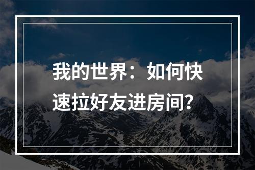 我的世界：如何快速拉好友进房间？