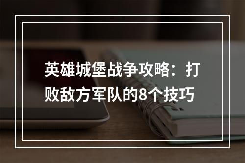 英雄城堡战争攻略：打败敌方军队的8个技巧