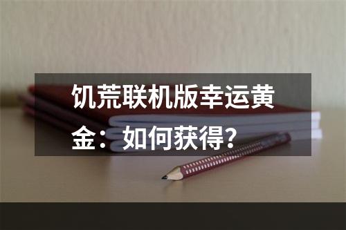 饥荒联机版幸运黄金：如何获得？