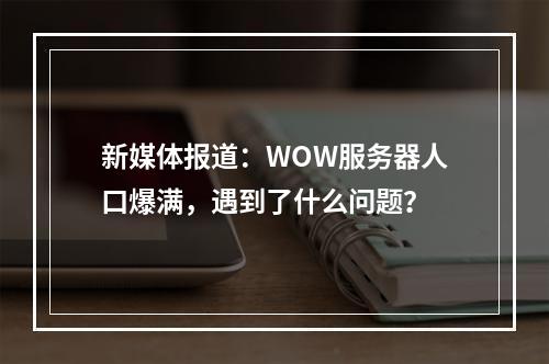 新媒体报道：WOW服务器人口爆满，遇到了什么问题？