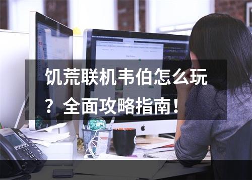 饥荒联机韦伯怎么玩？全面攻略指南！