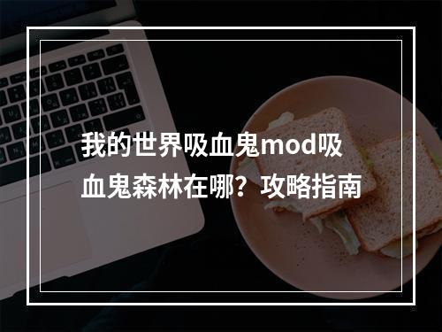 我的世界吸血鬼mod吸血鬼森林在哪？攻略指南