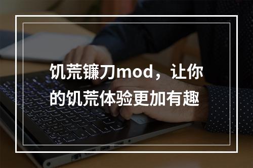 饥荒镰刀mod，让你的饥荒体验更加有趣