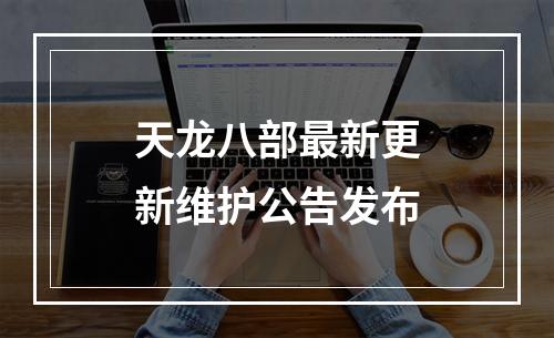 天龙八部最新更新维护公告发布