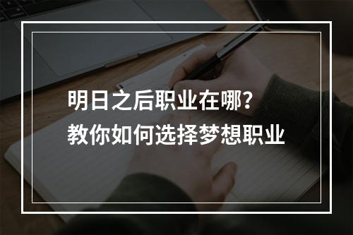 明日之后职业在哪？  教你如何选择梦想职业