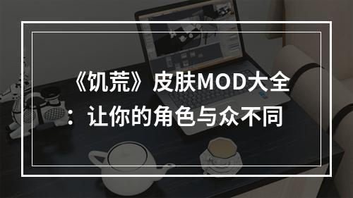 《饥荒》皮肤MOD大全：让你的角色与众不同