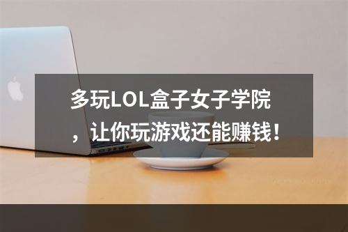 多玩LOL盒子女子学院，让你玩游戏还能赚钱！