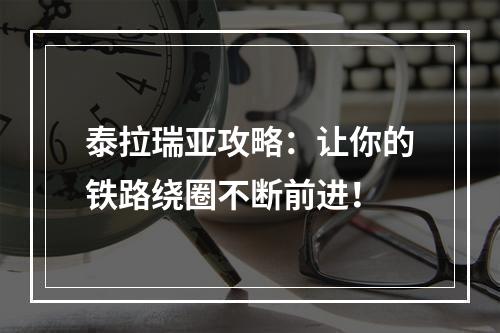 泰拉瑞亚攻略：让你的铁路绕圈不断前进！