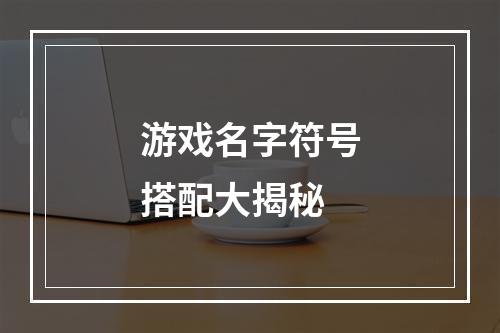 游戏名字符号搭配大揭秘