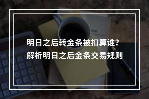 明日之后转金条被扣算谁？解析明日之后金条交易规则