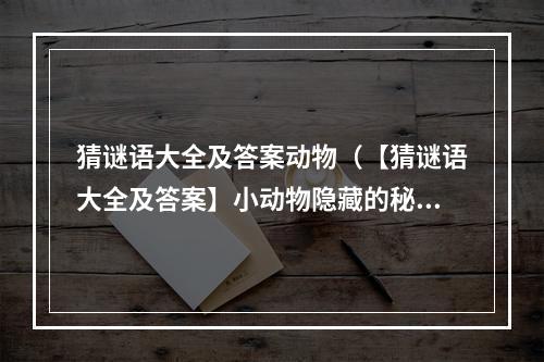 猜谜语大全及答案动物（【猜谜语大全及答案】小动物隐藏的秘密）