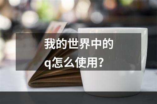 我的世界中的q怎么使用？