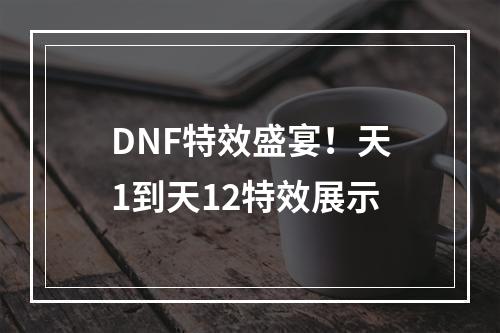 DNF特效盛宴！天1到天12特效展示