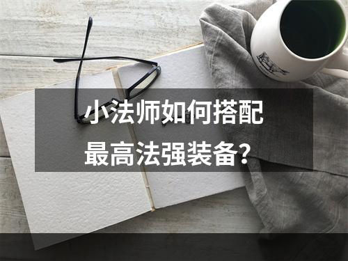 小法师如何搭配最高法强装备？