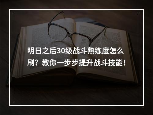 明日之后30级战斗熟练度怎么刷？教你一步步提升战斗技能！