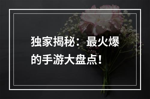 独家揭秘：最火爆的手游大盘点！