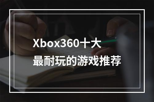 Xbox360十大最耐玩的游戏推荐