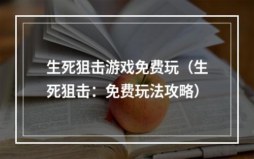 生死狙击游戏免费玩（生死狙击：免费玩法攻略）