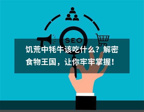 饥荒中牦牛该吃什么？解密食物王国，让你牢牢掌握！