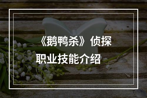 《鹅鸭杀》侦探职业技能介绍