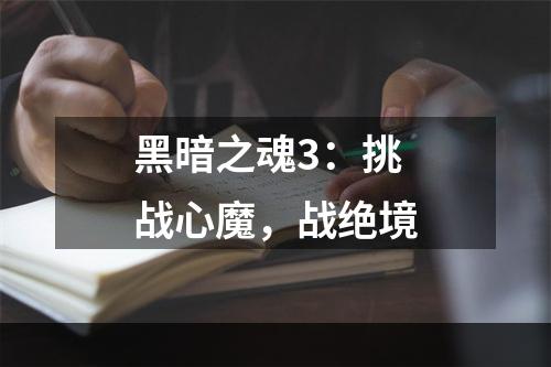 黑暗之魂3：挑战心魔，战绝境