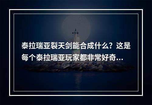 泰拉瑞亚裂天剑能合成什么？这是每个泰拉瑞亚玩家都非常好奇的问题。裂天剑是由三种剑合成而成的，其中包括