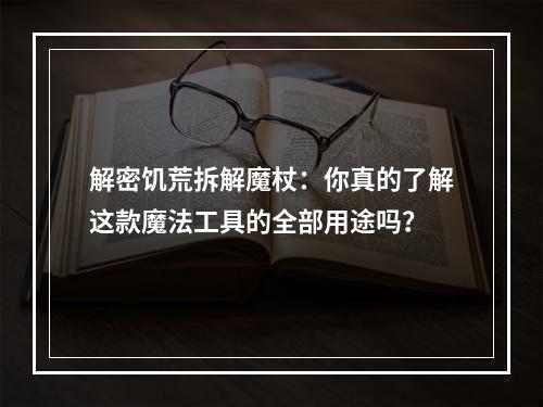 解密饥荒拆解魔杖：你真的了解这款魔法工具的全部用途吗？