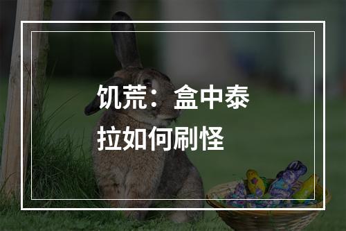 饥荒：盒中泰拉如何刷怪