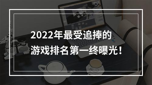 2022年最受追捧的游戏排名第一终曝光！