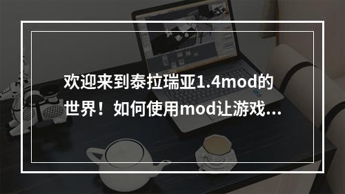 欢迎来到泰拉瑞亚1.4mod的世界！如何使用mod让游戏更加有趣？