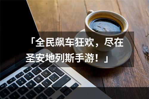 「全民飙车狂欢，尽在圣安地列斯手游！」