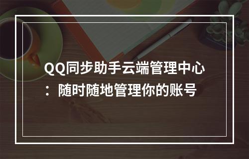 QQ同步助手云端管理中心：随时随地管理你的账号