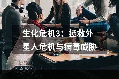 生化危机3：拯救外星人危机与病毒威胁