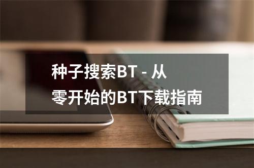 种子搜索BT - 从零开始的BT下载指南